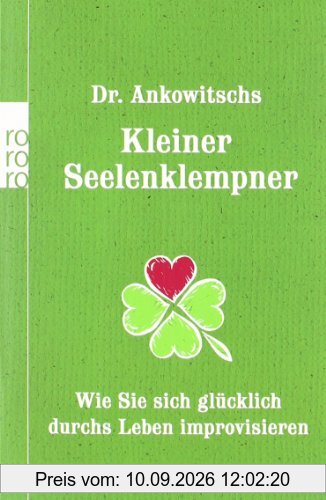 Dr. Ankowitschs Kleiner Seelenklempner: Wie Sie sich glücklich durchs Leben improvisieren