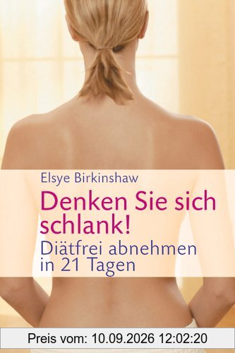 Denken Sie sich schlank!: Diätfrei abnehmen in 21 Tagen