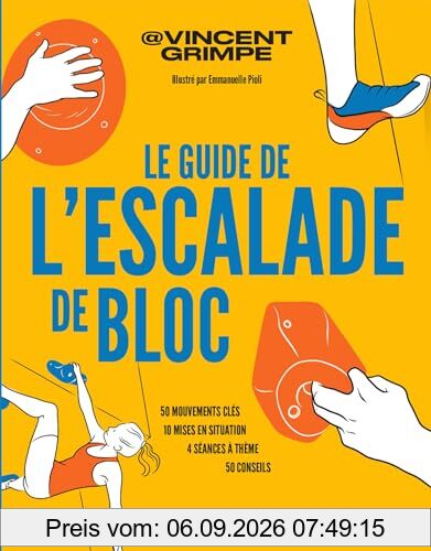 Le guide de l'escalade de bloc : 50 mouvements clés, 10 mises en situation, 4 séances à thème, 50 conseils