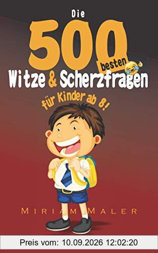 Die 500 besten Witze und Scherzfragen für Kinder: Witzebuch Kinder ab 8 Jahren