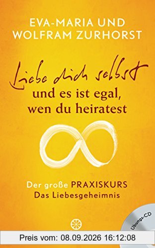 Liebe dich selbst und es ist egal, wen du heiratest: Der große Praxiskurs - Teil 1 Das Liebesgeheimnis - mit Übungs-CD