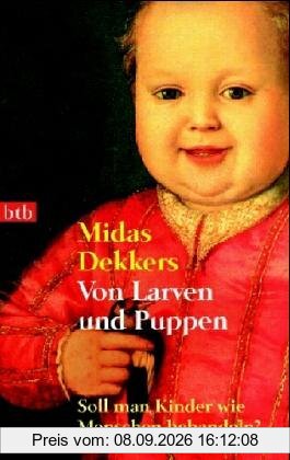 Von Larven und Puppen. Soll man Kinder wie Menschen behandeln?