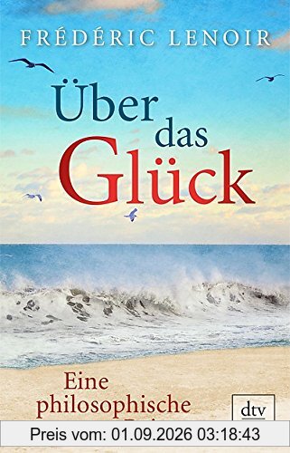 Über das Glück: Eine philosophische Reise
