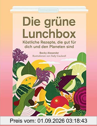 Die grüne Lunchbox. Köstliche Rezepte, die gut für dich und den Planeten sind