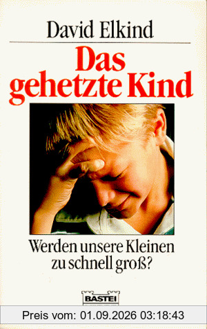 Das gehetzte Kind. Werden unsere Kleinen zu schnell groß?