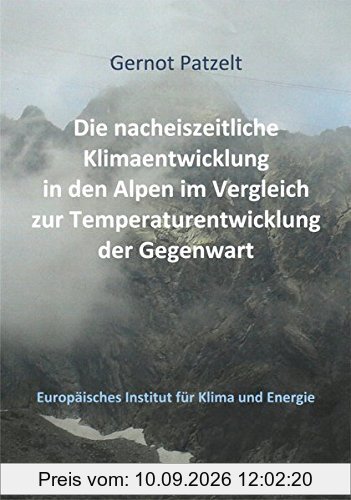 Die nacheiszeitliche Klimaentwicklung in den Alpen im Vergleich zur Temperaturentwicklung der Gegenwart (Schriftenreihe des Europäischen Instituts für Klima und Energie)