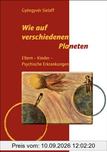 Wie auf verschiedenen Planeten: Eltern - Kinder - Psychische Erkrankungen