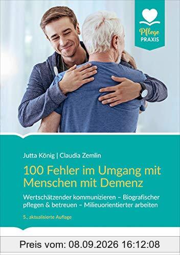 100 Fehler im Umgang mit Menschen mit Demenz: Wertschätzender kommunizieren - Biografischer pflegen & betreuen - Milieuorientierter arbeiten (Pflege Praxis)