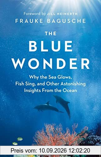 Blue Wonder: Why the Sea Glows, Fish Sing, and Other Astonishing Insights from the Ocean