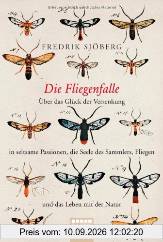 Die Fliegenfalle: Über das Glück der Versenkung in seltsame Passionen, die Seele des Sammlers, Fliegen und .... ... das Leben mit der Natur