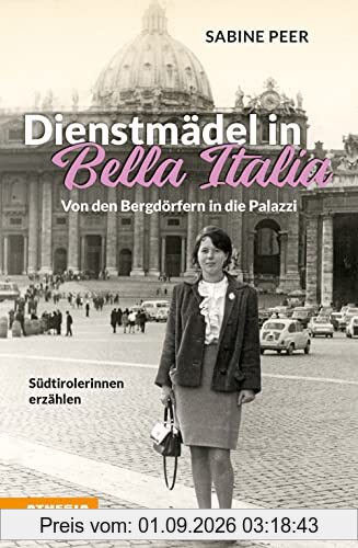 Dienstmädel in Bella Italia: Von den Bergdörfern in die Palazzi - Südtirolerinnen erzählen