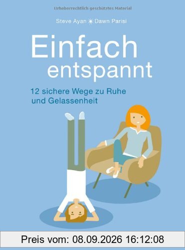 Einfach entspannt: 12 sichere Wege zu Ruhe und Gelassenheit