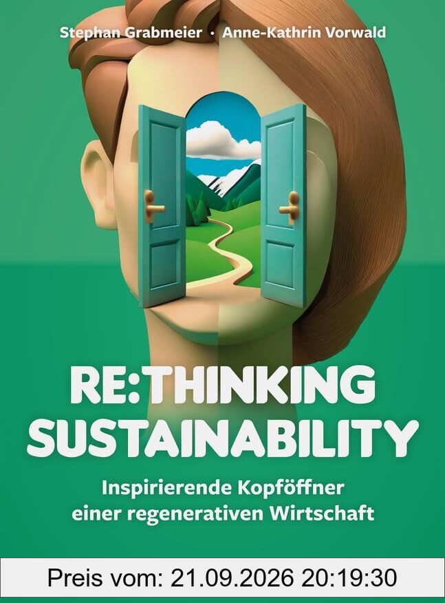 Re:thinking Sustainability: Inspirierende Kopföffner einer regenerativen Wirtschaft. Nachhaltigkeit weiter entwickeln, Transformation …