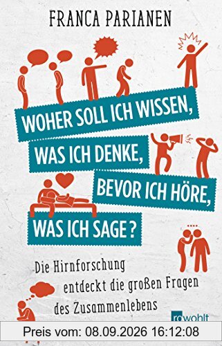 Woher soll ich wissen, was ich denke, bevor ich höre, was ich sage?: Die Hirnforschung entdeckt die großen Fragen des Zusammenlebens