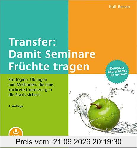 Transfer: Damit Seminare Früchte tragen: Strategien, Übungen und Methoden, die eine konkrete Umsetzung in die Praxis sichern. Mit E-Book …