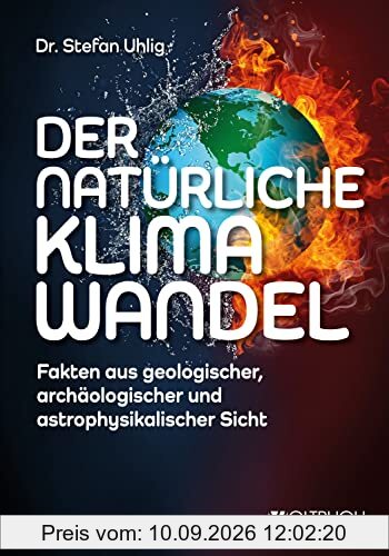 Der natürliche Klimawandel: Fakten aus geologischer, archäologischer und astrophysikalischer Sicht