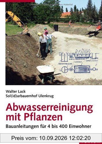 Abwasserreinigung mit Pflanzen: Bauanleitungen für 4 bis 400 Einwohner
