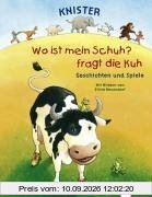 Wo ist mein Schuh, fragt die Kuh: Geschichten und Spiele