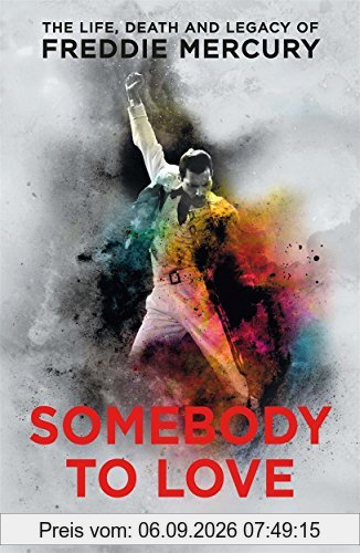 Somebody to Love: The Life, Death and Legacy of Freddie Mercury