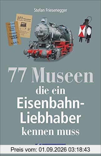 77 Museen für echte Eisenbahnfans. Geschichte, Ausstellungen, Fakten rund ums Thema Eisenbahn. Broschiert – 15. Oktober 2018