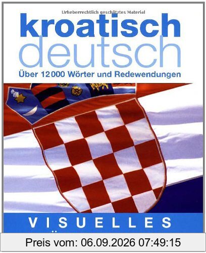 Visuelles Wörterbuch: Kroatisch-Deutsch Über 12.000 Wörter und Redewendungen