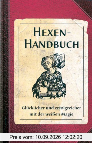 Das Hexen-Handbuch: Glücklicher und erfolgreicher mit der weißen Magie