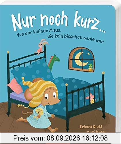 Nur noch kurz ...: Von der kleinen Maus, die kein bisschen müde war