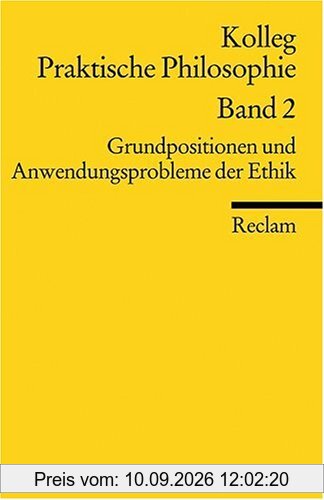 Kolleg Praktische Philosophie / Grundpositionen und Anwendungsprobleme der Ethik: Kolleg Praktische Philosophie Band 2: BD 2