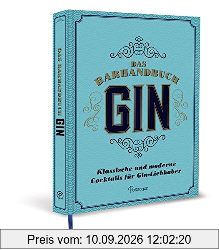 Das Barhandbuch Gin: Klassische und moderne Cocktails für Gin-Liebhaber