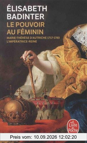 Le pouvoir au féminin : Marie-Thérèse d'Autriche, 1717-1780 : l'impératrice reine