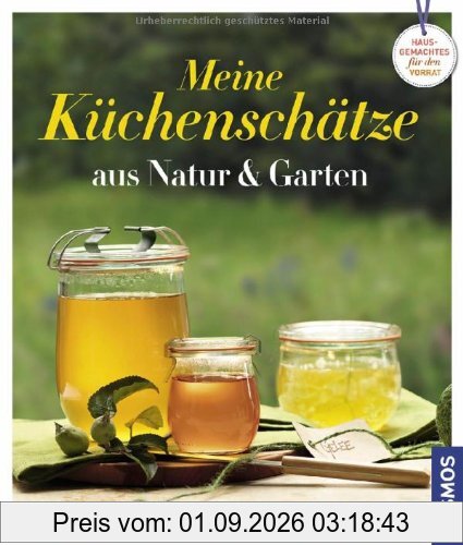 Meine Küchenschätze aus Natur & Garten: Hausgemachtes für den Vorrat