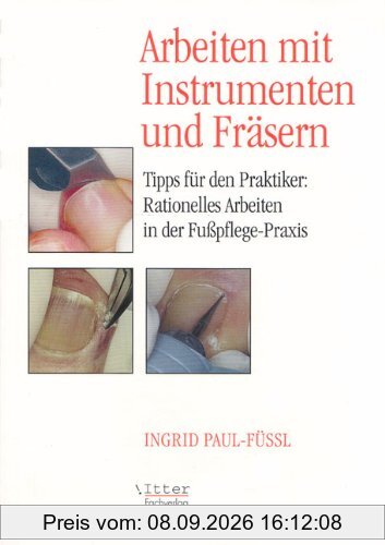 Arbeiten mit Instrumenten und Fräsern. Tipps für den Pratiker: Rationelles Arbeiten in der Fußpflege-Praxis