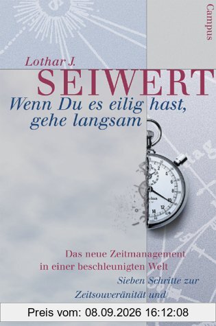 Wenn Du es eilig hast, gehe langsam. Das neue Zeitmanagement in einer beschleunigten Welt. Sieben Schritte zur Zeitsouveränität und Effektivität