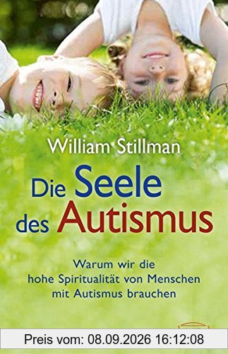 Die Seele des Autismus. Warum wir die hohe Spiritualität von Menschen mit Autismus brauchen