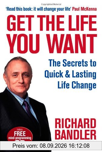 Get the Life You Want: Foreword by Paul McKenna. The Secrets to Quick & Lasting Life Change