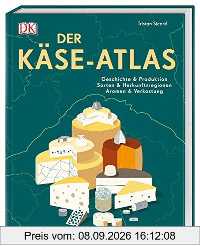 Der Käse-Atlas: Geschichte & Produktion, Sorten & Herkunftsregionen, Aromen & Verkostung