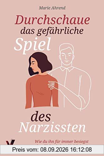 Durchschaue das gefährliche Spiel des Narzissten: Wie du ihn für immer besiegst und endlich wieder glücklich wirst (Ratgeber Narzissmus in Beziehungen)