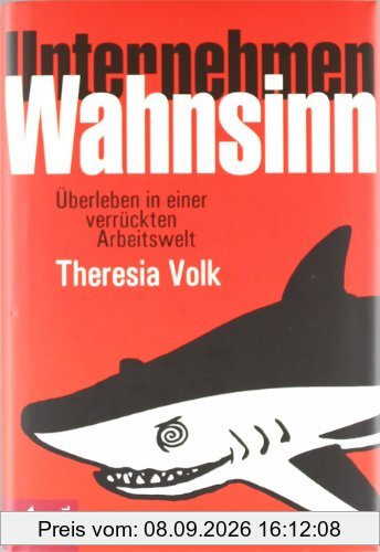 Unternehmen Wahnsinn: Überleben in einer verrückten Arbeitswelt