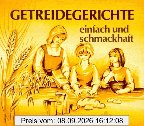 Getreidegerichte einfach und schmackhaft. Anregungen und Rezepte