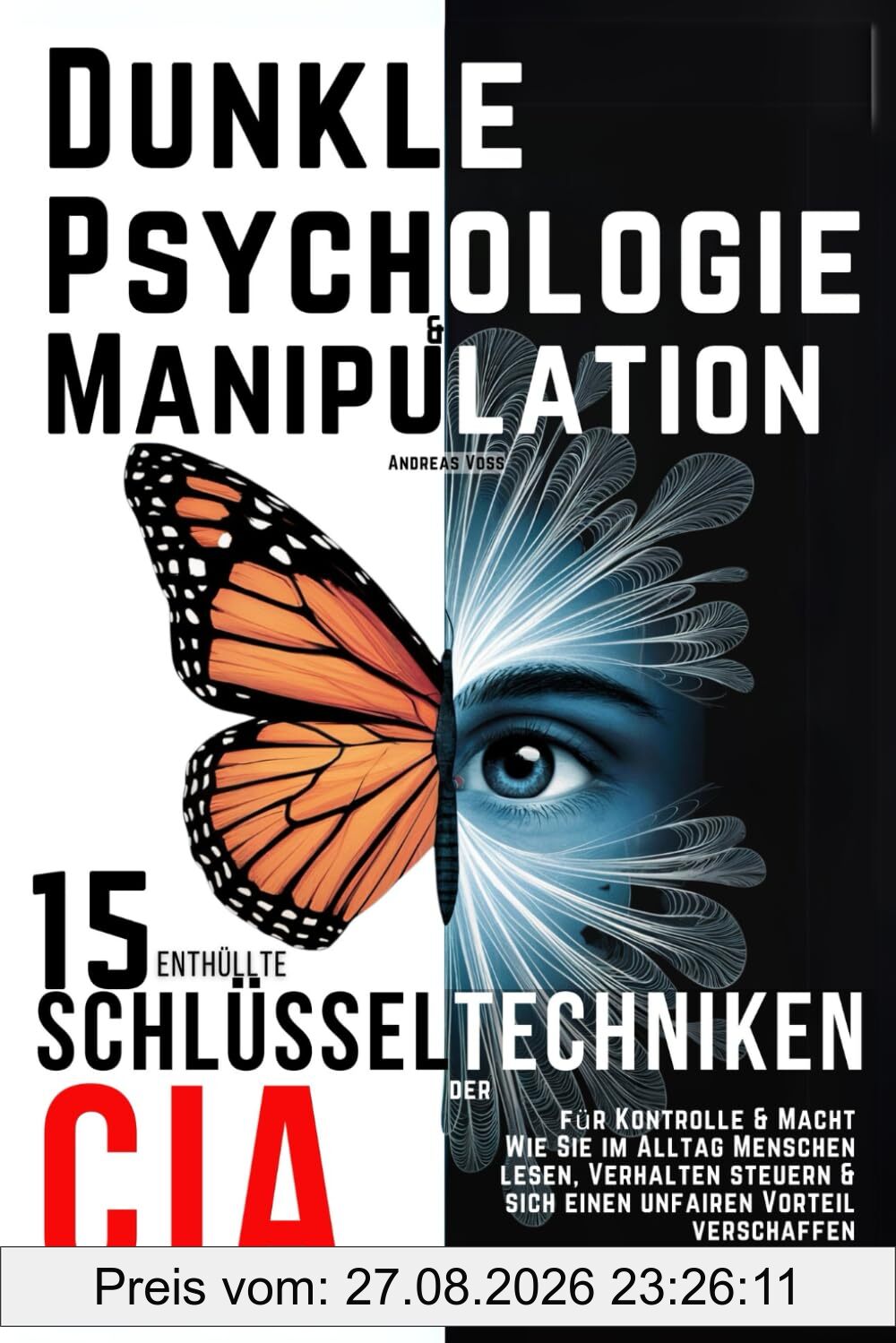 Dunkle Psychologie und Manipulation - 15 enthüllte Schlüsseltechniken der CIA für Kontrolle & Macht: Wie Sie im Alltag Menschen lesen, Verhalten steuern & sich einen unfairen Vorteil verschaffen