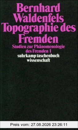 Topographie des Fremden: Studien zur Phänomenologie des Fremden 1 (suhrkamp taschenbuch wissenschaft)