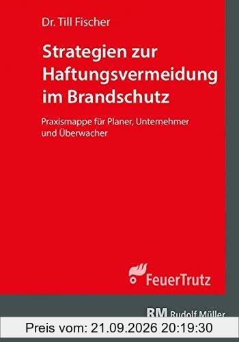 Strategien zur Haftungsvermeidung im Brandschutz: Praxisleitfaden für Planer, Unternehmer und Überwacher
