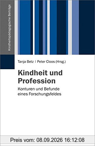 Kindheit und Profession: Konturen und Befunde eines Forschungsfeldes (Kindheitspädagogische Beiträge)