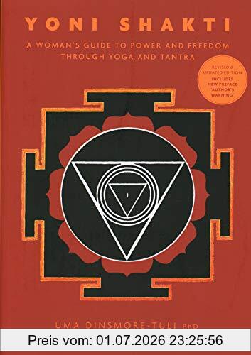 Dinsmore-Tuli, Uma, Ph.D. Yoni Shakti, A Woman's Guide To Power And Freedom Through Yoga And Tantra