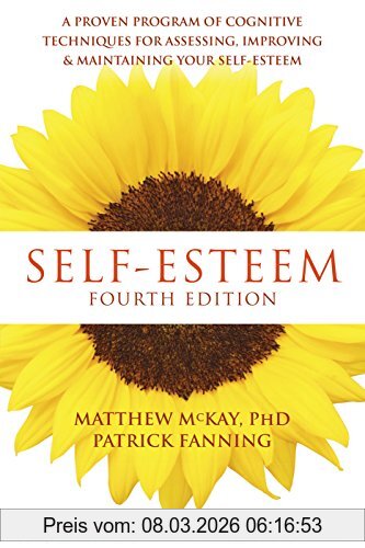Matthew Mckay Self-Esteem, 4th Edition, A Proven Program Of Cognitive Techniques For Assessing, Improving, And Maintaining Your Self-Esteem