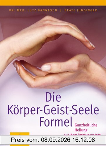 Die Körper-Geist-Seele-Formel: Ganzheitliche Heilung aus dem Immunsystem (GU Altproduktion)