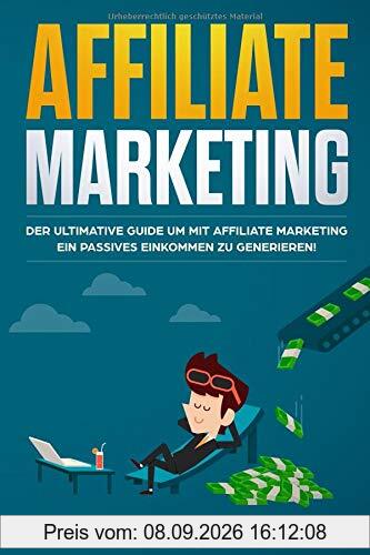 Affiliate Marketing: Der ultimative Guide mit Affiliate Marketing ein passives Einkommen zu generieren. Ob mit Nischenseiten Influencer oder Social Media Marketing für Anfänger & Fortgeschrittene