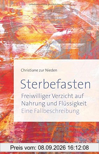 Sterbefasten. Freiwilliger Verzicht auf Nahrung und Flüssigkeit - Eine Fallbeschreibung