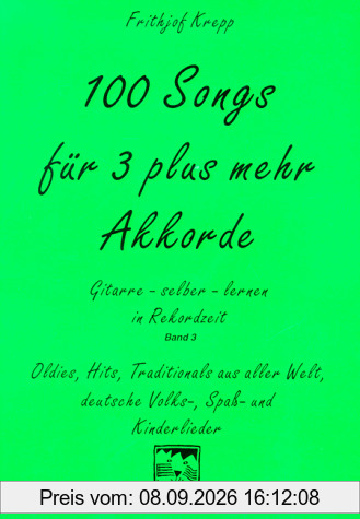 100 Songs. Gitarre selber lernen in Rekordzeit: 100 Songs für 3 plus mehr Akkorde: Oldies, Hits, Traditionals aus aller Welt, deutsche Volks-, Spaß-, Kinder- und Weihnachtslieder: BD 3
