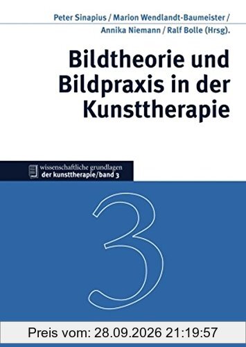 Bildtheorie und Bildpraxis in der Kunsttherapie (Wissenschaftliche Grundlagen der Kunsttherapie)